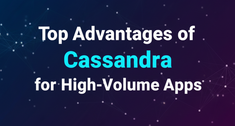 Top Advantages of Cassandra for High-Volume Apps