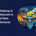 Why Hadoop Is Still Relevant in Hybrid Data Architectures